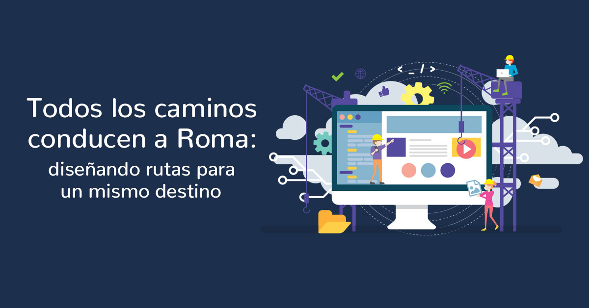 Todos los caminos conducen a Roma: Diseñando diferentes rutas para un mismo destino.