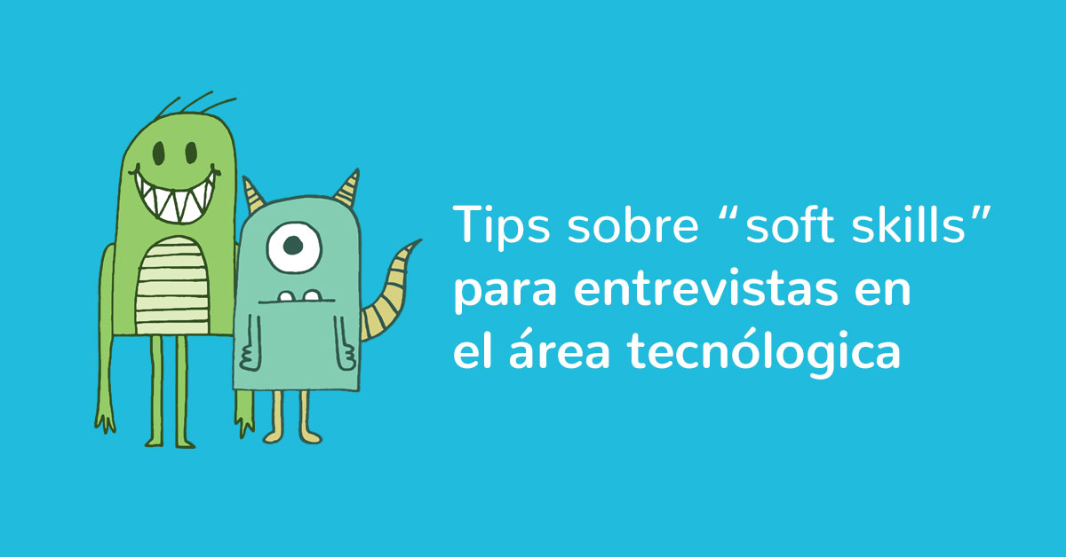 Tips sobre "soft skills" para entrevistas en el área tecnológica